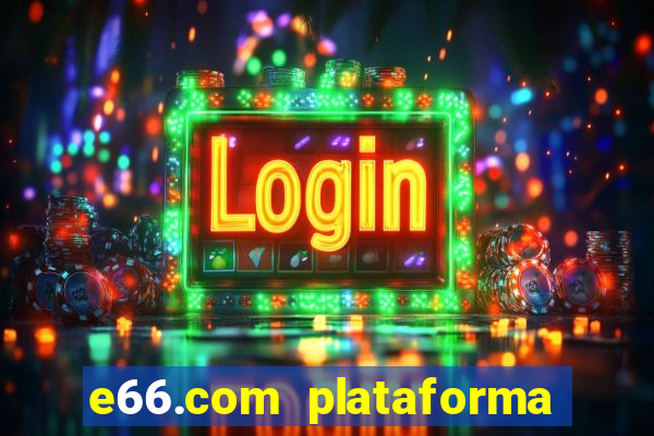 e66.com plataforma de jogos